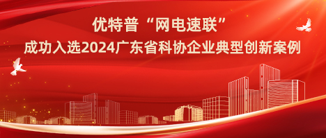 優特普“網電速聯”成功入選2024廣東省科協企業典型創新案例